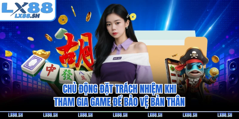 Chủ động đặt trách nhiệm khi tham gia game để bảo vệ bản thân