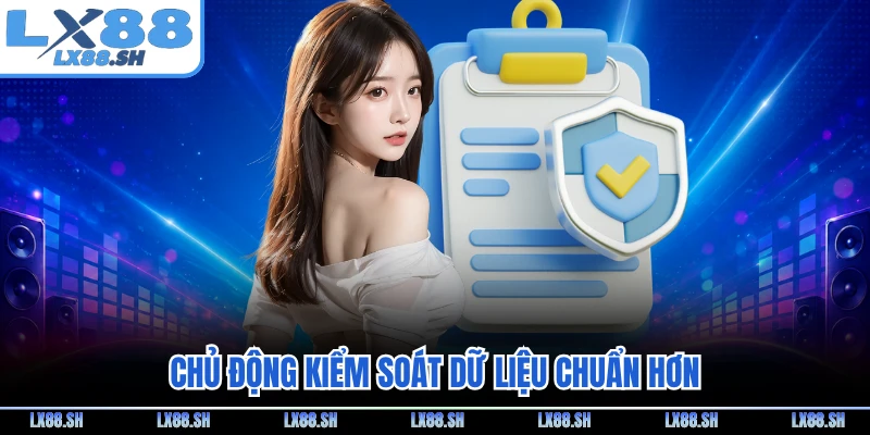 Chủ động kiểm soát dữ liệu chuẩn hơn