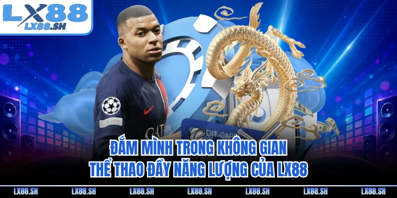 Đắm mình trong không gian thể thao đầy năng lượng của LX88