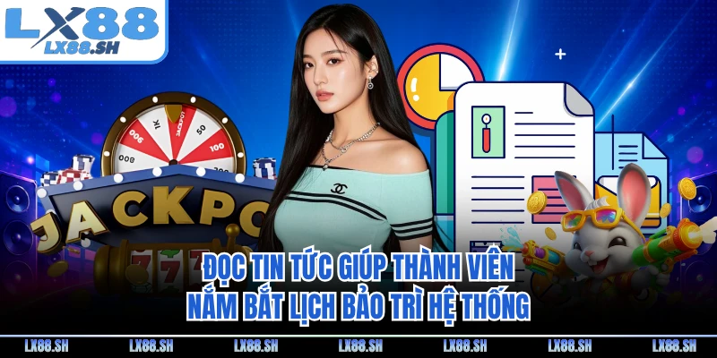 Đọc tin tức giúp thành viên nắm bắt lịch bảo trì hệ thống