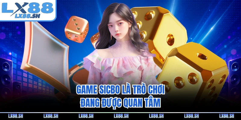 Game sicbo là trò chơi đang được quan tâm