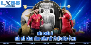Kèo Châu Á - Giải Mã Cách Tính Điểm Và Tỷ Lệ Cược Ở LX8