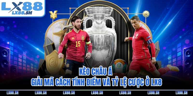 Kèo Châu Á - Giải Mã Cách Tính Điểm Và Tỷ Lệ Cược Ở LX8