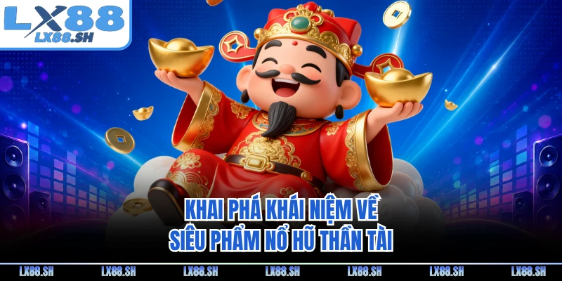 Khai phá khái niệm về siêu phẩm nổ hũ thần tài