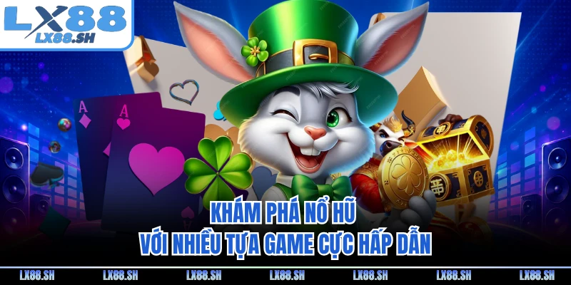 Khám phá nổ hũ với nhiều tựa game cực hấp dẫn