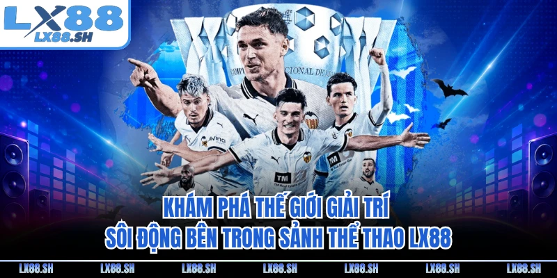 Khám phá thế giới giải trí sôi động bên trong sảnh thể thao LX88