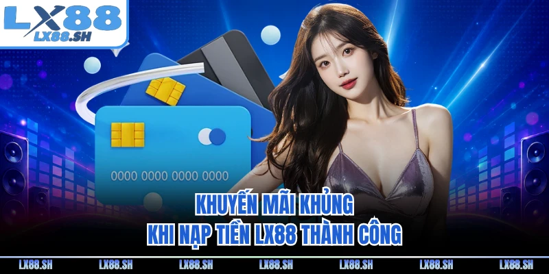 Khuyến mãi khủng khi nạp tiền LX88 thành công