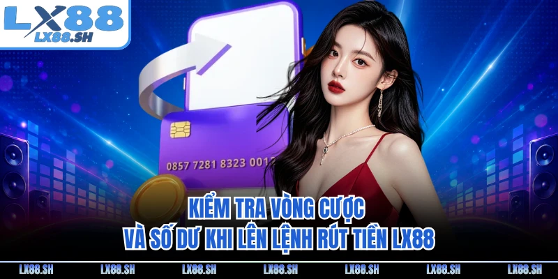 Kiểm tra vòng cược và số dư khi lên lệnh rút tiền LX88