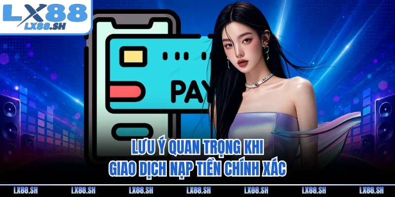 Lưu ý quan trọng khi giao dịch nạp tiền chính xác