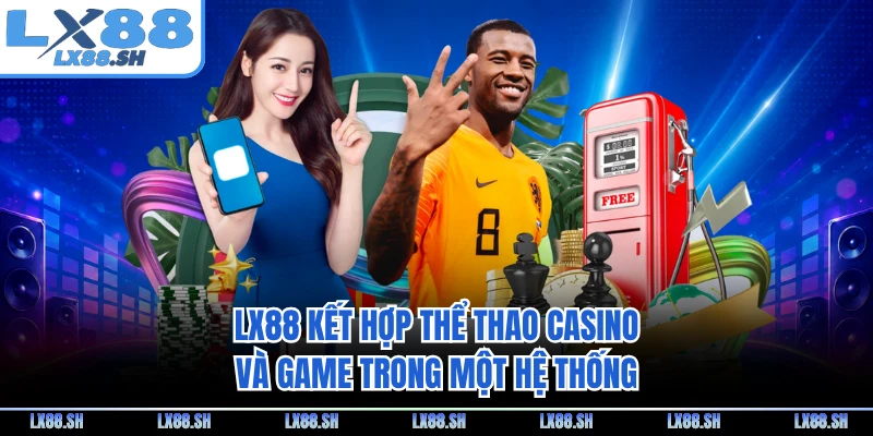 LX88 kết hợp thể thao casino và game trong một hệ thống