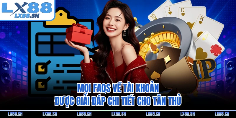 Mọi FAQs về tài khoản được giải đáp chi tiết cho tân thủ
