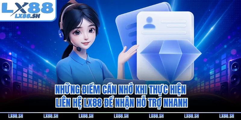 Những điểm cần nhớ khi thực hiện liên hệ LX88 để nhận hỗ trợ nhanh