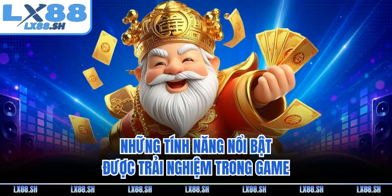 Những tính năng nổi bật được trải nghiệm trong game