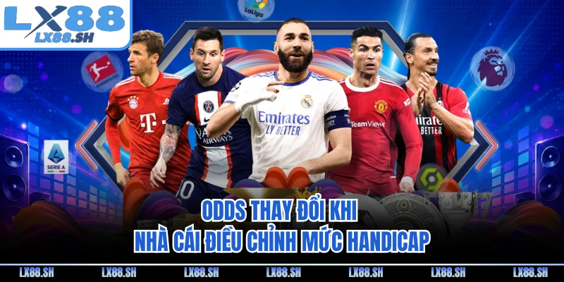 Odds thay đổi khi nhà cái điều chỉnh mức handicap