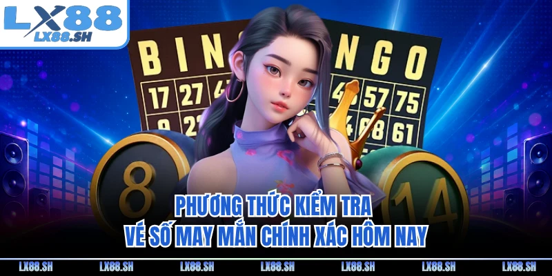 Phương thức kiểm tra vé số may mắn chính xác hôm nay