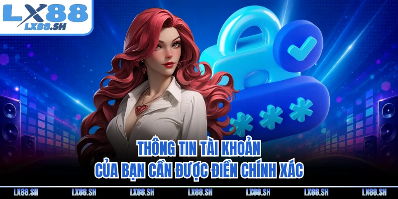 Thông tin tài khoản của bạn cần được điền chính xác