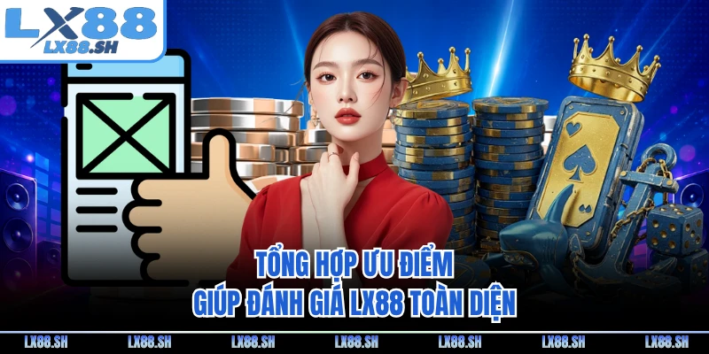 Tổng hợp ưu điểm giúp đánh giá LX88 toàn diện
