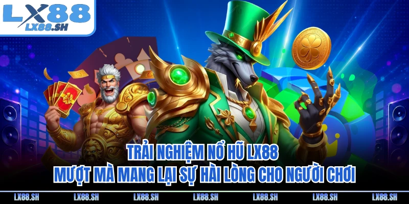 Trải nghiệm nổ hũ LX88 mượt mà mang lại sự hài lòng cho người chơi